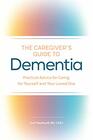The Caregiver's Guide to Dementia Practical Advice for Caring for Yourself and Your Loved One