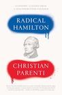 Radical Hamilton Economic Lessons from a Misunderstood Founder