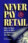 Never Pay Retail: How to Save 20 Percent to 80 Percent on Everything You Buy