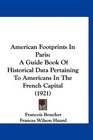 American Footprints In Paris A Guide Book Of Historical Data Pertaining To Americans In The French Capital