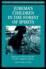 Jurema's Children in the Forest of Spirits Healing and Ritual Among Two Brazilian Indigenous Groups