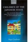Children of the Japanese State The Changing Role of Child Protection Institutions in Contemporary Japan
