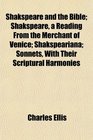 Shakspeare and the Bible Shakspeare a Reading From the Merchant of Venice Shakspeariana Sonnets With Their Scriptural Harmonies
