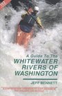 A Guide to the Whitewater Rivers of Washington A Comprehensive Handbook to over 150 Runs in the Cascades and Beyond