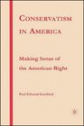 Conservatism in America Making Sense of the American Right