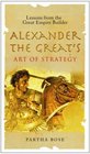 Alexander the Great's Art of Strategy Lessons from the Great Empire Builder