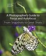 A Photographer's Guide to Focus and Autofocus From Snapshots to Great Shots