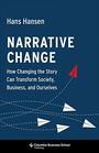 Narrative Change How Changing the Story Can Transform Society Business and Ourselves