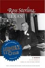 Ross Sterling Texan A Memoir by the Founder of Humble Oil and Refining Company
