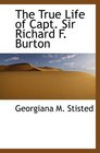 The True Life of Capt Sir Richard F Burton