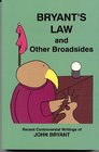 Bryant's law and other broadsides Recent controversial writings of John Bryant