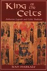 King of the Celts : Arthurian Legends and Celtic Tradition
