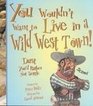 You Wouldn't Want to Live in a Wild West Town Dust You'd Rather Not Settle