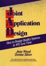 Joint Application Design How to Design Quality Systems in 40 Less Time