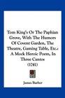 Tom King's Or The Paphian Grove With The Humors Of Covent Garden The Theatre Gaming Table Etc A Mock Heroic Poem In Three Cantos