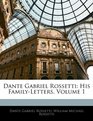 Dante Gabriel Rossetti His FamilyLetters Volume 1