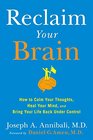 Reclaim Your Brain How to Calm Your Thoughts Heal Your Mind and Bring Your Life Back Under Control