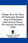 Passages From The Diary Of Christopher Marshall Kept In Philadelphia And Lancaster During The American Revolution