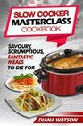Slow Cooker Masterclass Cookbook Savoury Scrumptious Fantastic Meals To Die For