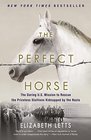 The Perfect Horse The Daring US Mission to Rescue the Priceless Stallions Kidnapped by the Nazis