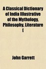 A Classical Dictionary of India Illustrative of the Mythology Philosophy Literature