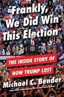 Frankly We Did Win This Election The Inside Story of How Trump Lost