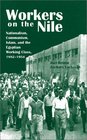 Workers on the Nile Nationalism Communism Islam and the Egyptian Working Class 18821954