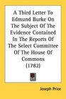 A Third Letter To Edmund Burke On The Subject Of The Evidence Contained In The Reports Of The Select Committee Of The House Of Commons