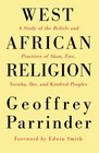 West African Religion A Study of the Beliefs and Practices of Akan Ewe Yoruba Ibo and Kindred Peoples