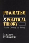 Pragmatism and Political Theory  From Dewey to Rorty