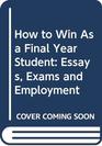 How to Win As a Final Year Student Essays Exams and Employment