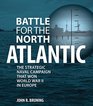 Battle for the North Atlantic The Strategic Naval Campaign that Won World War II in Europe