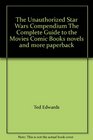 Unauthorized Star Wars Compendium The Complete Guide to the Movies Comic Books Novels and More