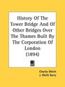 History Of The Tower Bridge And Of Other Bridges Over The Thames Built By The Corporation Of London
