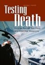 Testing Death Hughes Aircraft Test Pilots and Cold War Weaponry