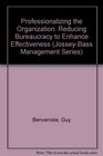 Professionalizing the Organization Reducing Bureaucracy to Enhance Effectiveness
