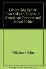 The Liberating Spirit Towards an Hispanic American Pentecostal Social Ethic