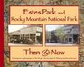 Estes Park and Rocky Mountain National Park Then  Now