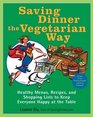 Saving Dinner the Vegetarian Way Healthy Menus Recipes and Shopping Lists to Keep Everyone Happy at the Table