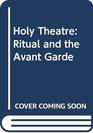 Holy Theatre Ritual and the Avant Garde