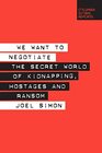 We Want to Negotiate The Secret World of Kidnapping Hostages and Ransom