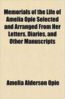 Memorials of the Life of Amelia Opie Selected and Arranged From Her Letters Diaries and Other Manuscripts