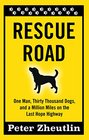 Rescue Road One Man Thirty Thousand Dogs and a Million Miles on the Last Hope Highway