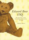 Edward Bear Esq The True Story of the Astonishing Achievements of Teddy