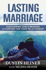 Lasting Marriage Discovering God's Meaning and Purpose for Your Marriage