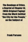 The Bondage of Cities a Reprint of Chapter Iii  From the Work Entitled the City for the People on the Subject of
