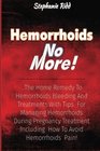 Hemorrhoids No More The Home Remedy to Hemorrhoids Bleeding and Treatments With Tips For Managing Hemorrhoids During Pregnancy Treatment Including How To Avoid Hemorrhoids Pain