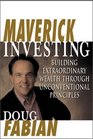 Maverick Investing Building Extraordinary Wealth Through Unconventional Principles
