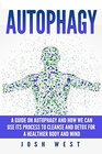 Autophagy A Guide on Autophagy and How We Can Use Its Process to Cleanse and Detox For a Healthier Body and Mind