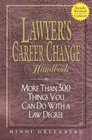 The Lawyer's Career Change Handbook More Than 300 Things You Can Do With a Law Degree Updated and Revised
